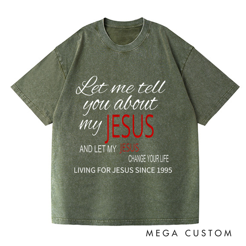 Personalized Washed T-Shirts Let Me Tell You About My Jesus and Let My Jesus Change Your Life T-Shirt