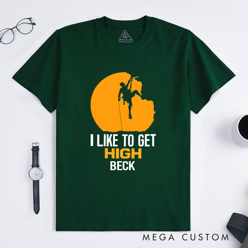 Personalized Funny T-Shirt I like to Get High Sarcastic Joke Climbing Gifts Outdoors Present
