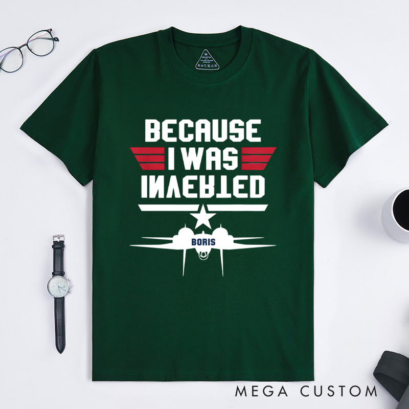 Personalized Because I Was Inverted T-Shirt Aviation Enthusiasts T-Shirt Geek Lover Gift