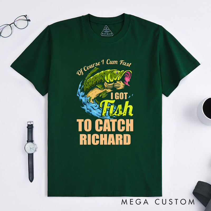 Personalized of Course I Come Fast I Got Fish to Catch Fishing T-Shirt Fishing Enthusiast's Humorous T-Shirt