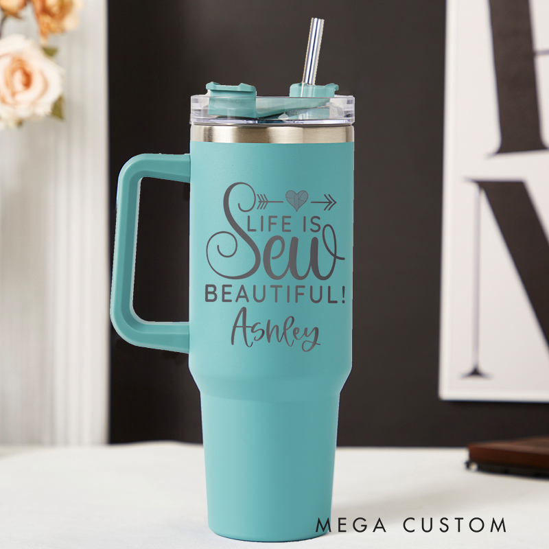 Personalized 40oz Tumbler with Handle Sew Life Is Beautiful Tumbler and Custom Name