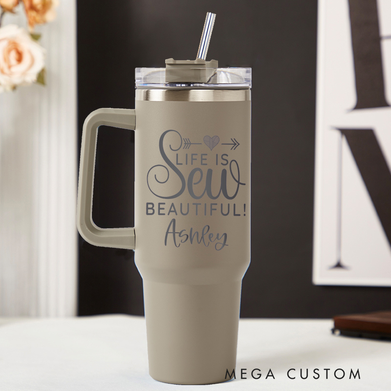Personalized 40oz Tumbler with Handle Sew Life Is Beautiful Tumbler and Custom Name