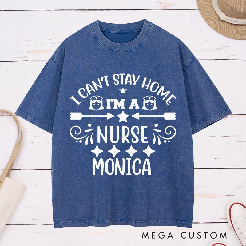 Personalized Nurse Washed T-Shirt Customized I Can't Stay Home I'm a Nurse Design Washed T-Shirt 