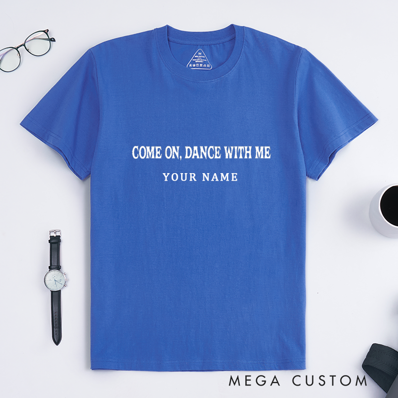 Personalized Classic T-Shirts Come On Dance With Me Custom Name Unique Gift for Men and Women Cool Party Dance Lovers Birthday Present