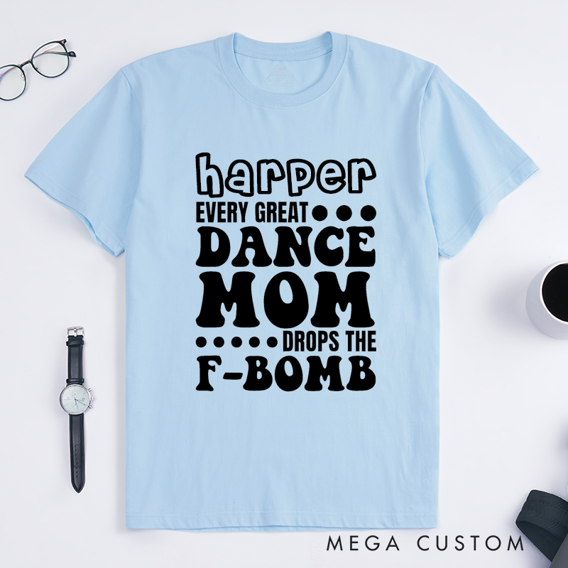 Personalized Classic T-Shirt Custom Name Dance Mom Funny F Bomb Quote Tee Gift for Proud Dance Mothers Classic Unisex T-Shirt Unique Apparel