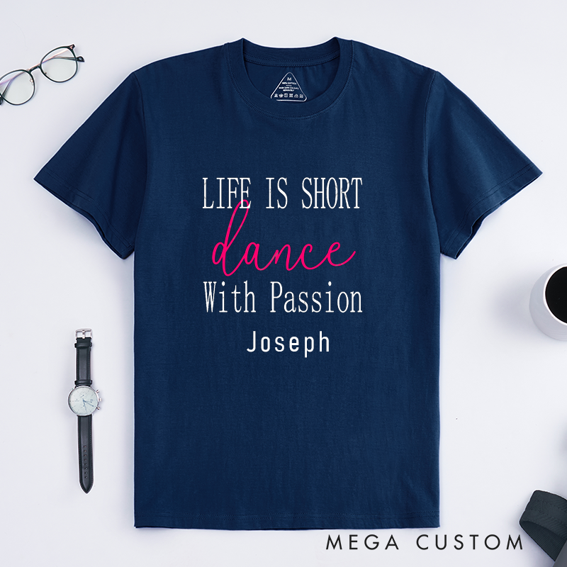 Personalized Life Is Short Dance With Passion Classic T-Shirts Custom Inspirational Gift for Dancers Dance Lovers Unique Birthday Present 