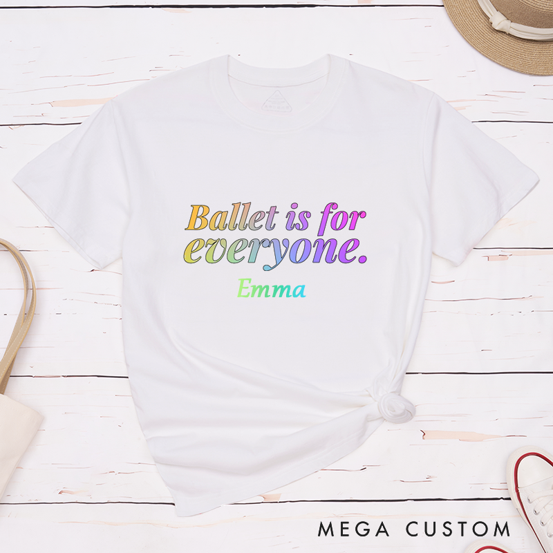 Personalized Ballet is for Everyone Classic T-Shirts Unisex Custom Gift Inspirational Dance Apparel Inclusive Outfit for Dancers and Ballet Lovers Customizable Shirt