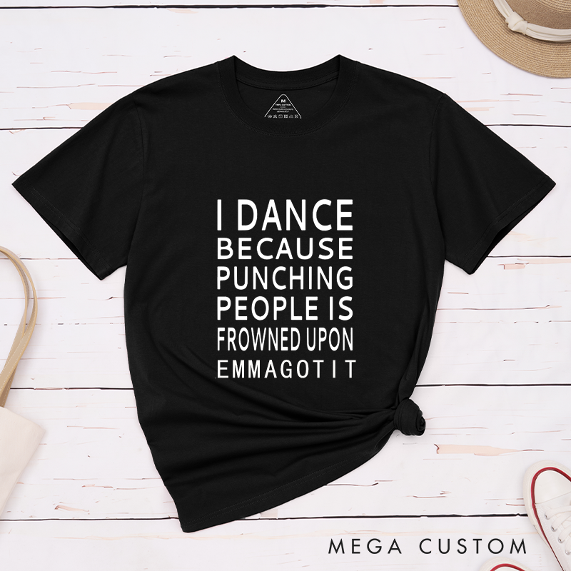 Personalized Funny Dance  Classic T-Shirts  Unisex Gift Idea for Dancers Humor Saying I Dance Because Punching People Is Frowned Upon Custom Present
