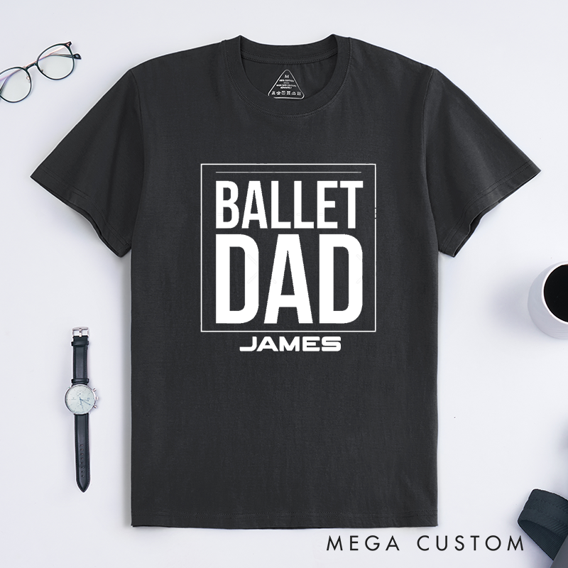 Personalized Ballet Dad T-Shirt Custom Name Classic Unisex Gift for Proud Ballet Father Supportive Dance Dad Tee Perfect Birthday Present for Dad