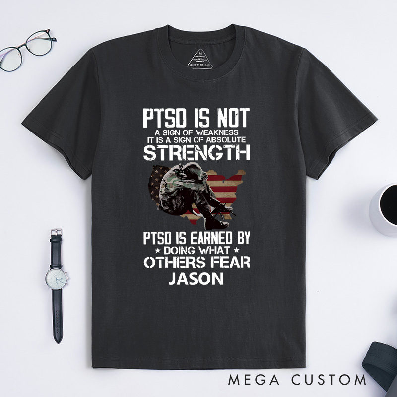 Personalized Ptsd Is Not a Sign of Weakness Ptsd Is Earned by Doing What Others Fear T-shirt