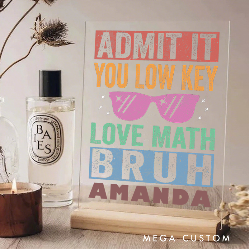 Personalized Teacher Desk Acrylic Sign Admit It You Low Key Love Math Bruh Fun Theme Gift for Teacher