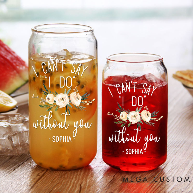 Personalized I Can't Say "I DO" without You Can Glasses for Bridesmaid Maid of Honor Glasses Bachelorette Party Gift