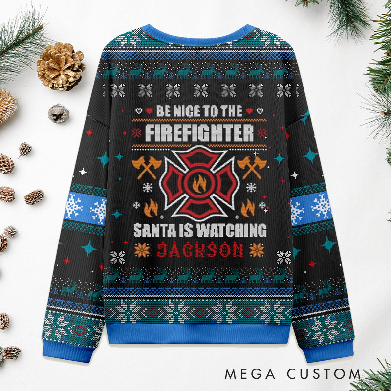 Personalized Firefighter Christmas Sweater Be Nice to the Firefighte Design Sweatshirt Gift for Firefighters