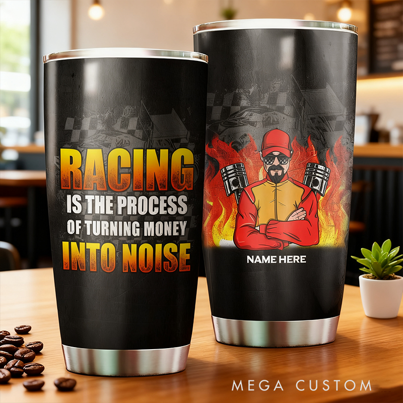 Personalized Racing Tumbler Custom Name Funny Car Lover Gift Racing is The Process Of Turning Money Into Noise Cup for Racers and Racing Lovers
