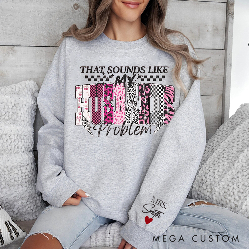 Personalized That Sounds Like My Husband Problem couple Sweatshirt Custom Family Name for Her Wife Gift Anniversary Valentine's Gift for Wife