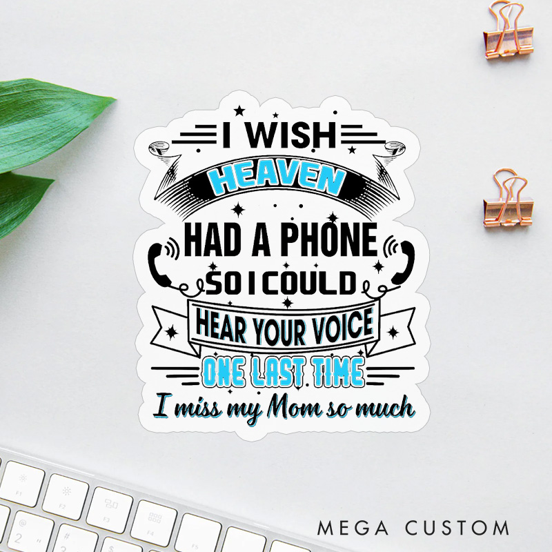Personalized Sympathy Gift for Loss of Mom Sticker I Wish Heaven Had a Phone so I Could Hear Your Voice One Last Time I Miss My Mom So Much