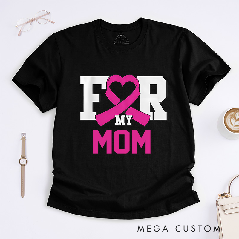 Personalized For My Mom Love Support Breast Cancer Awareness Advocacy T-Shirt  