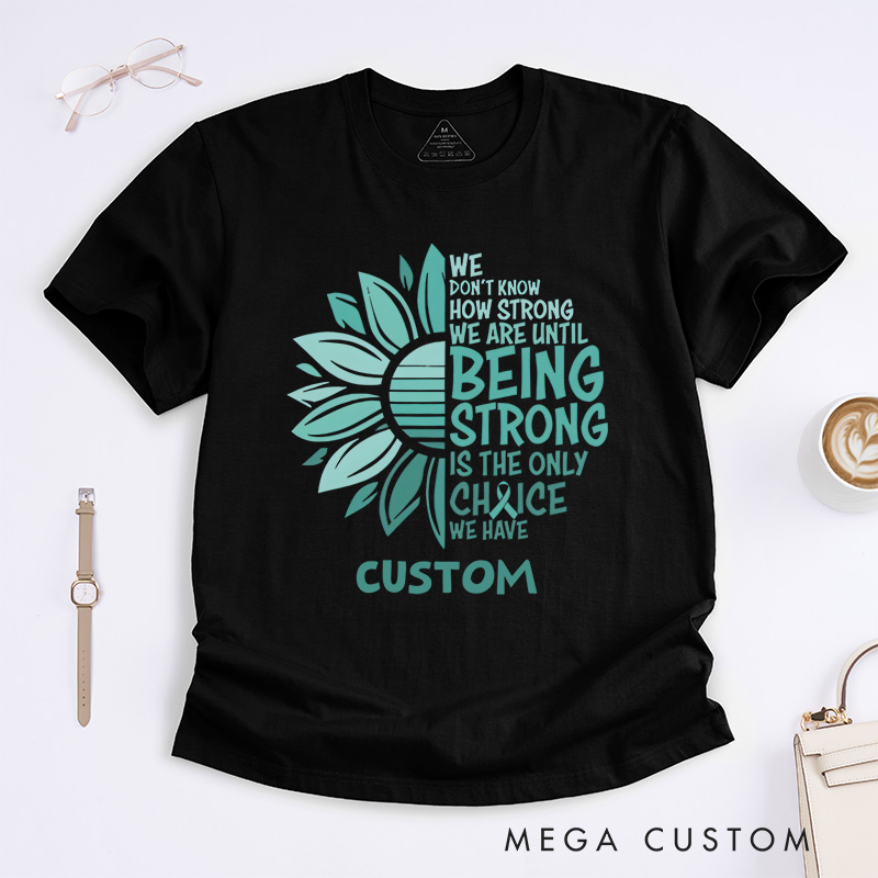 Personalized Being Strong Sunflower and Text Design Promoting Strength and Resilience Awareness Cervical Cancer Awareness T-shirt