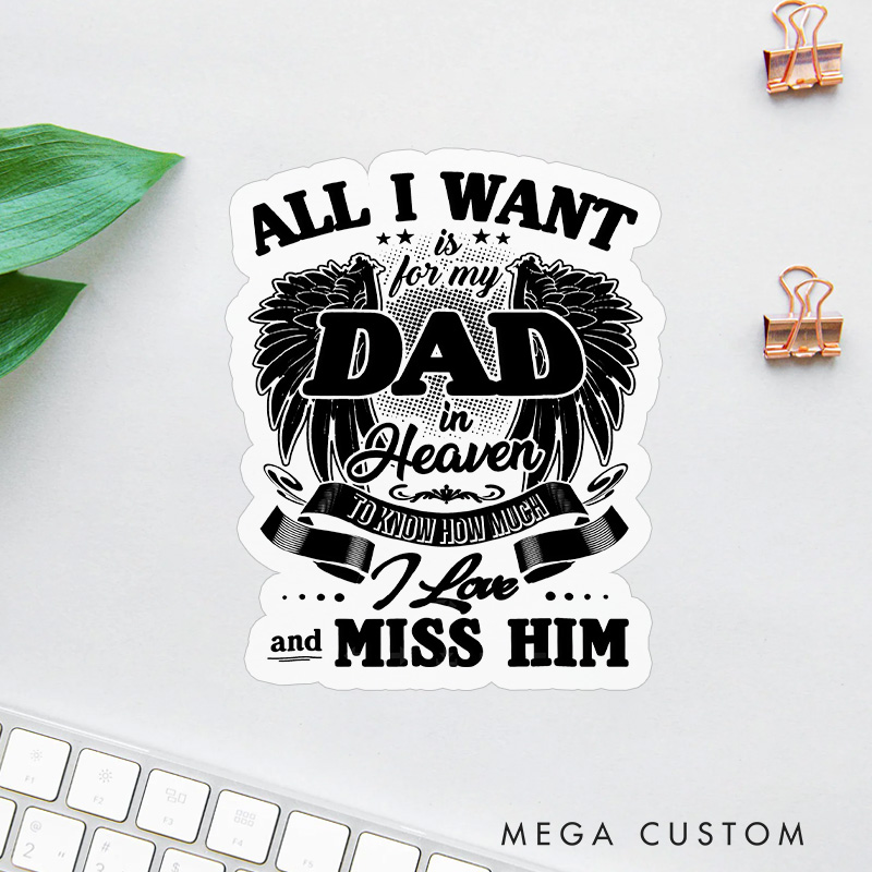 Personalized All I Want Is for My Dad in Heaven to Know How Much I Love and Miss Him Sticker for Loss of Dad Sympathy Gift