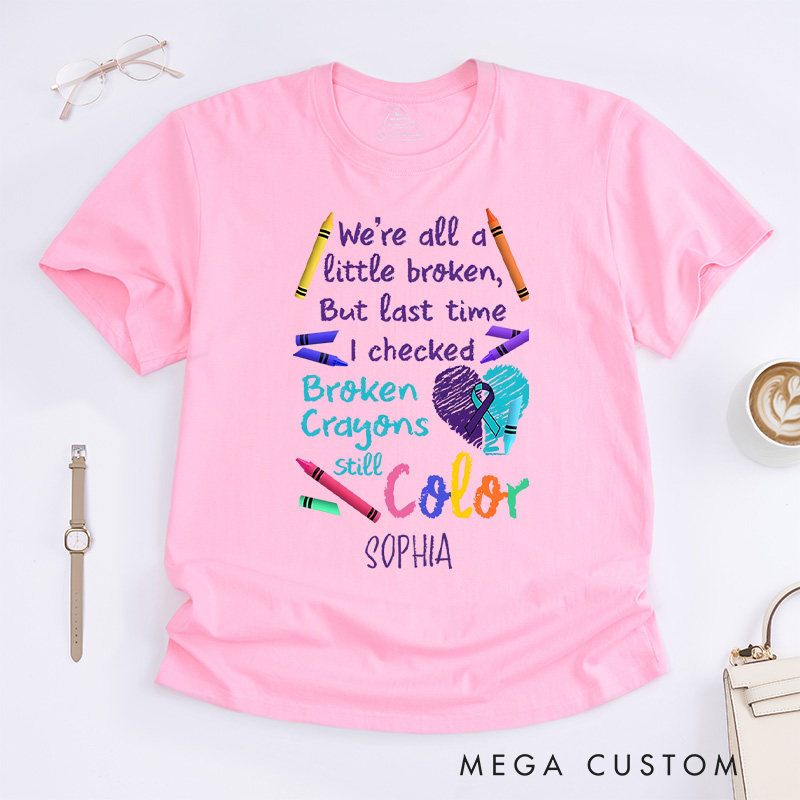Personalized We Are All A Little Broken But The Last Time I Checked Broken Crayons Still Color Shirt Suicidal Prevention Gift