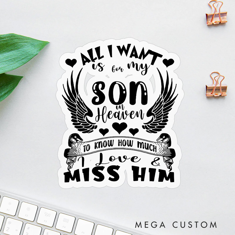 Personalized All I Want Is for My Son in Heaven to Know How Much I Love Miss Him Sympathy Gift for Loss of Son Sticker
