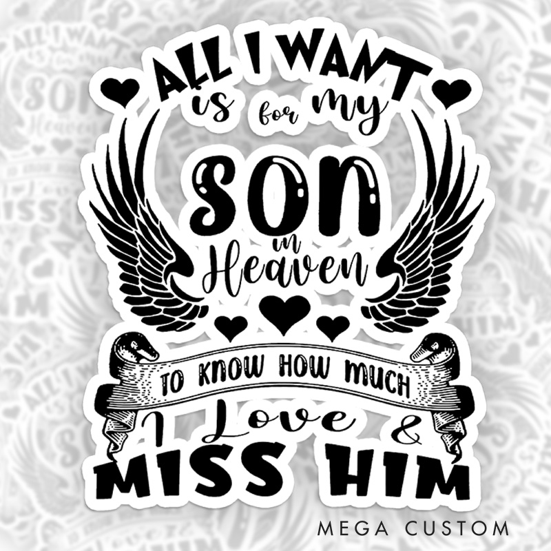 Personalized All I Want Is for My Son in Heaven to Know How Much I Love Miss Him Sympathy Gift for Loss of Son Sticker