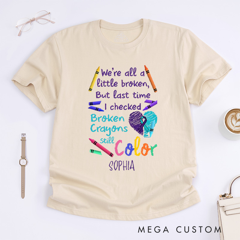 Personalized We Are All A Little Broken But The Last Time I Checked Broken Crayons Still Color Shirt Suicidal Prevention Gift
