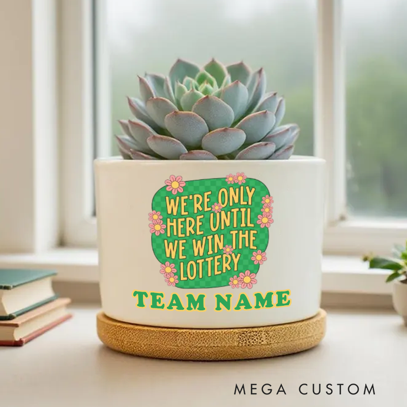 Personalized Planter with We're Only Here Until We Win the Lottery Design Gift for Office Worker Coworker