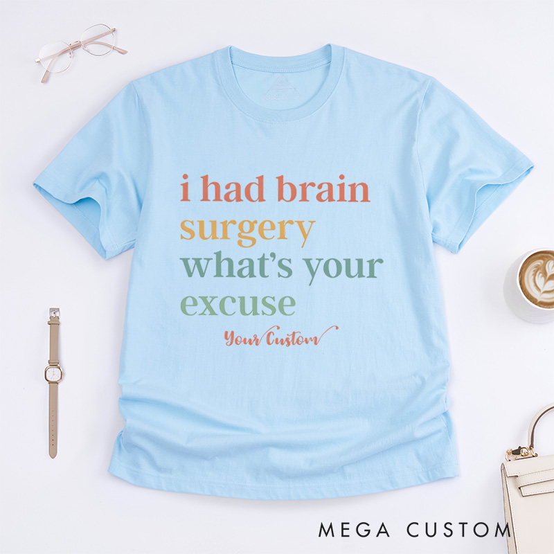 Personalized I Had Brain Surgery What Is Your Excuse Funny Humor Statement T-Shirt  