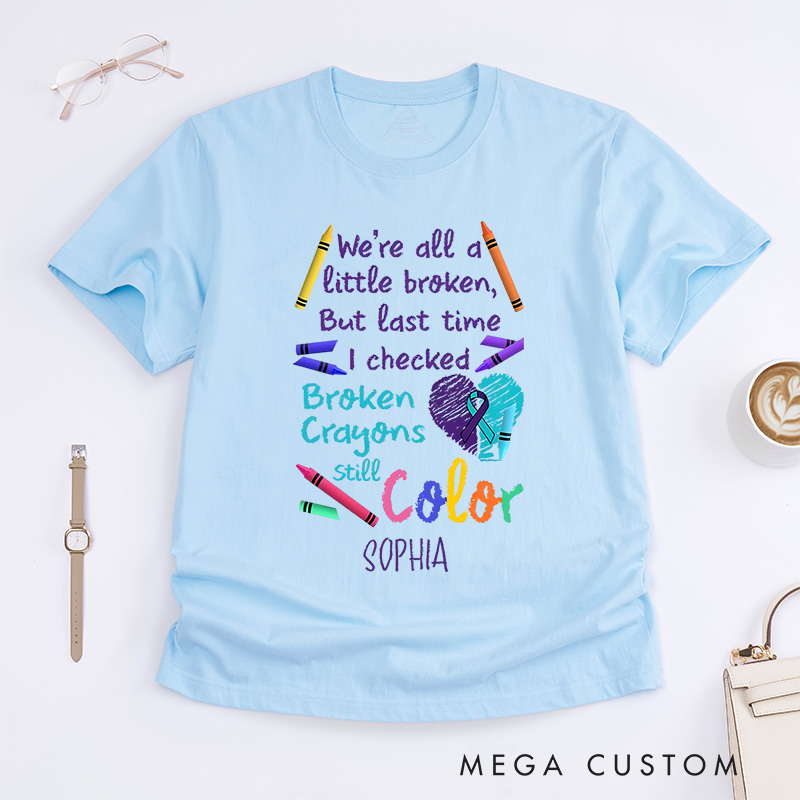 Personalized We Are All A Little Broken But The Last Time I Checked Broken Crayons Still Color Shirt Suicidal Prevention Gift