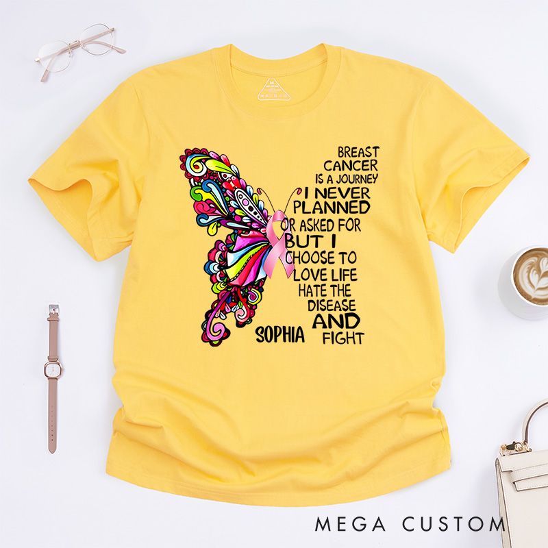 Personalized Breast Cancer Is a Journey I Never Planned or Asked for but I Choose to Love Life Hate the Disease and Fight T-Shirt Cancer Warrior Gift