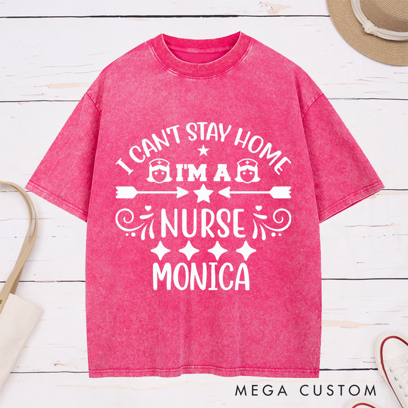 Personalized Nurse Washed T-Shirt Customized I Can't Stay Home I'm a Nurse Design Washed T-Shirt 