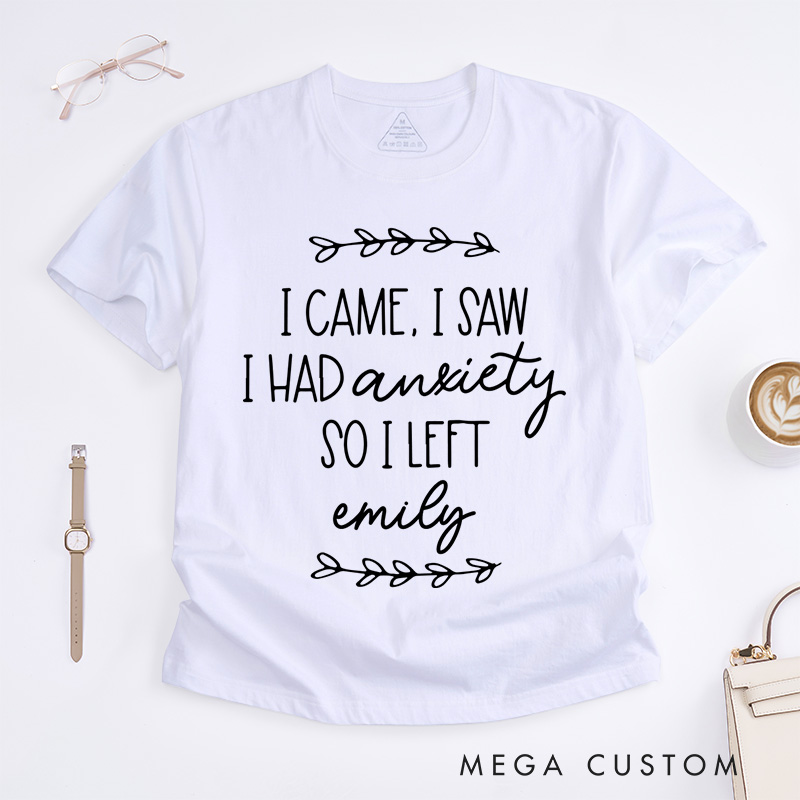 Personalized I Came I Saw I Had Anxiety So I Left T-Shirt Mental Health Matter Gift