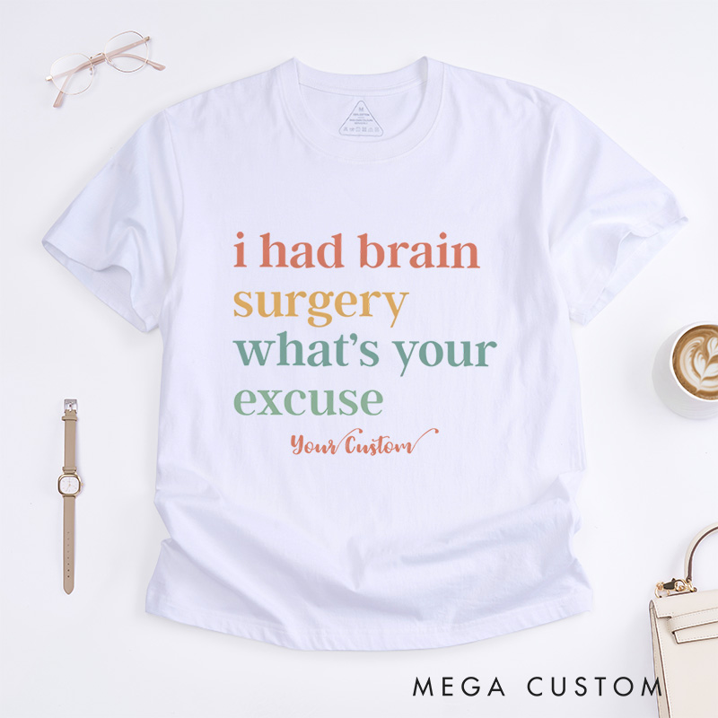 Personalized I Had Brain Surgery What Is Your Excuse Funny Humor Statement T-Shirt  