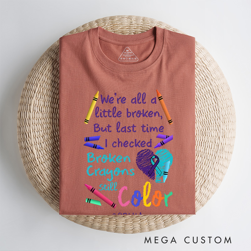 Personalized We Are All A Little Broken But The Last Time I Checked Broken Crayons Still Color Shirt Suicidal Prevention Gift