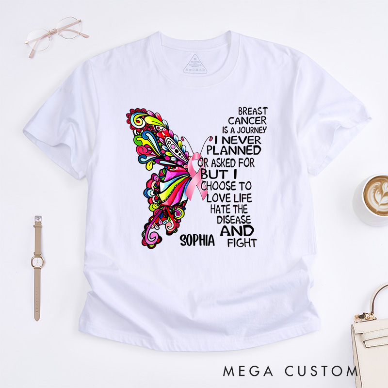 Personalized Breast Cancer Is a Journey I Never Planned or Asked for but I Choose to Love Life Hate the Disease and Fight T-Shirt Cancer Warrior Gift