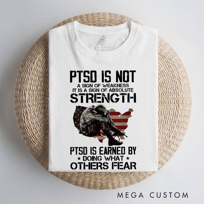 Personalized Ptsd Is Not a Sign of Weakness Ptsd Is Earned by Doing What Others Fear T-shirt