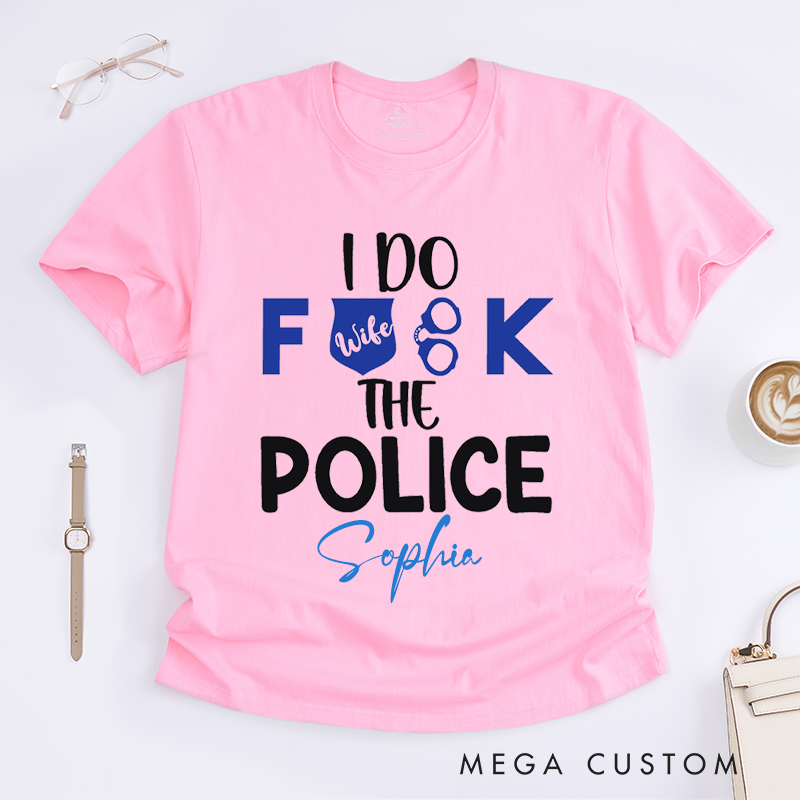Personalized Police I Do Fxxk the Police Design Gift for Wife Police Officer T-Shirt