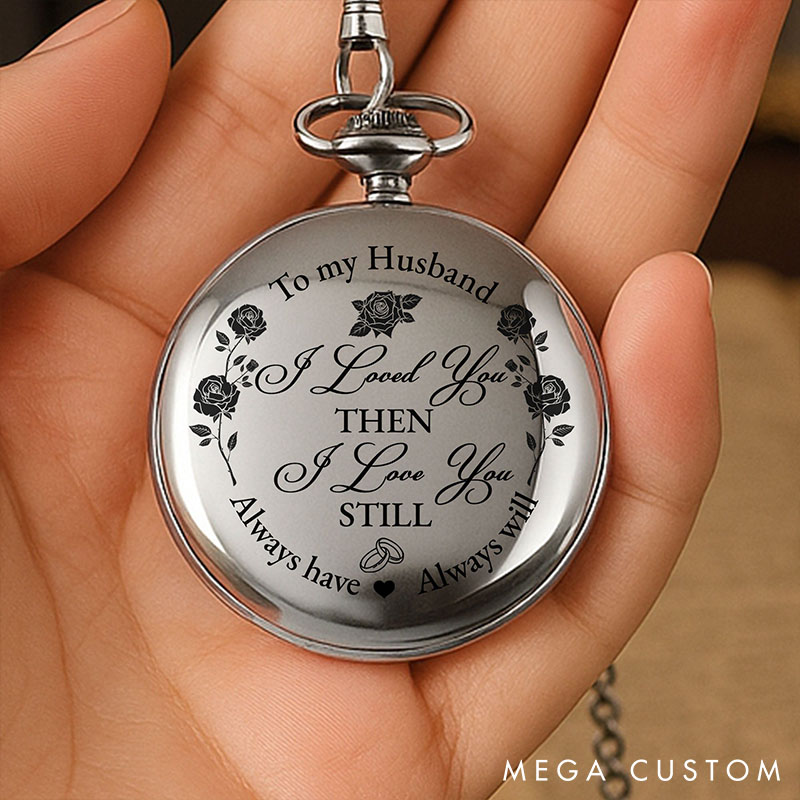 Personalized Men's Engraved Pocket Watch To My Husband I Loved You Then Love You Still Pocket Watch Valentine's Anniversary Gift for Husband