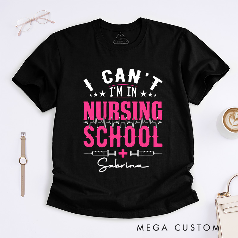 Personalized Nurse T-Shirts I Can't I'm in Nursing School Fashion Design T-Shirts