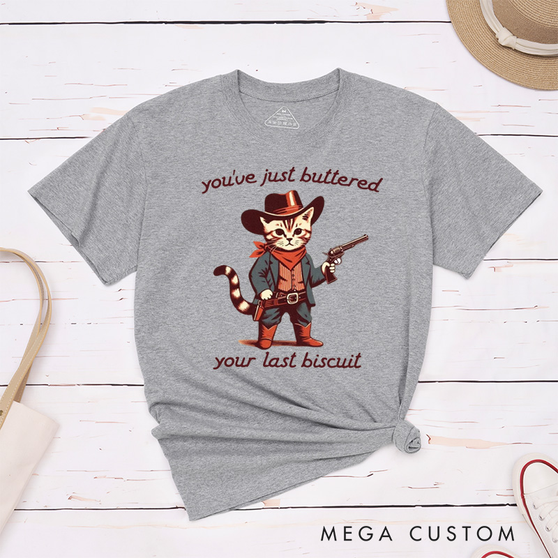 Personalized Pet Lover You've Just Buttered Your Last Biscuit Shirt  Funny Pet Tshirt Meowdy Partner Cozy Pet T-Shirt