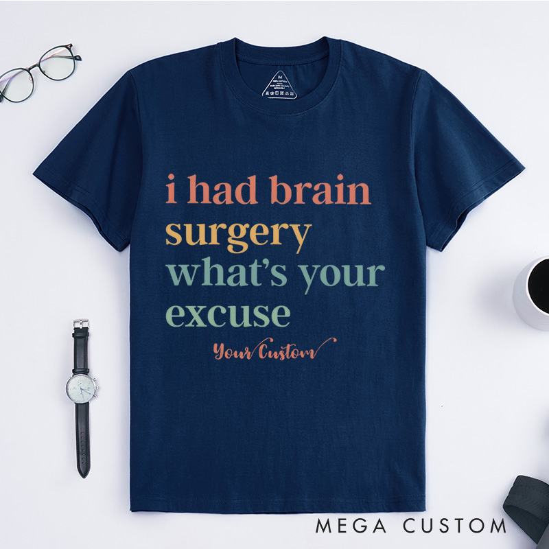 Personalized I Had Brain Surgery What Is Your Excuse Funny Humor Statement T-Shirt  