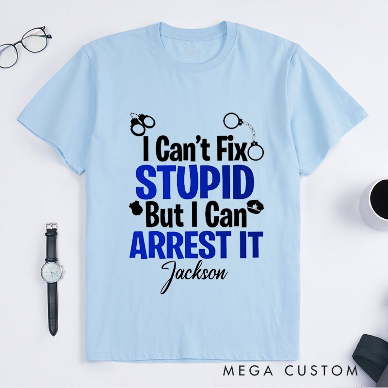 Personalized I Cant Fix Stupid Bold Humorous Police Theme Design Gift for Police Officer T-Shirt