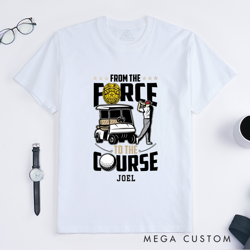 Personalized Police From the Force to the Course Fun Police Retirement Golf Graphic Design Gift for Police Officer T-Shirt