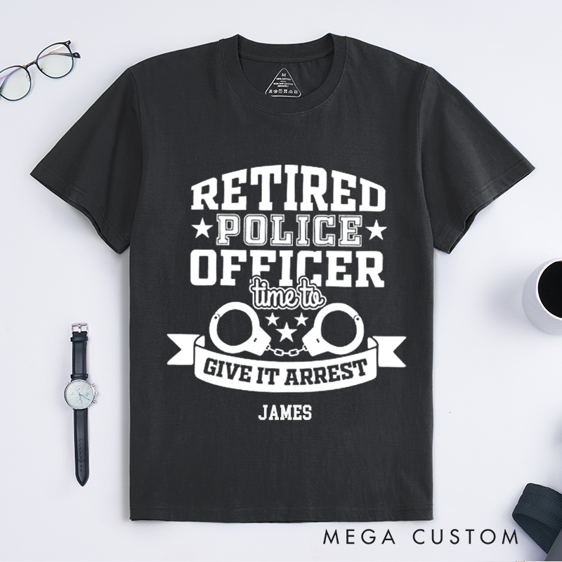 Personalized Retired Police Officer Give It Arrest Custom Design Gift for Police Officer T-Shirt