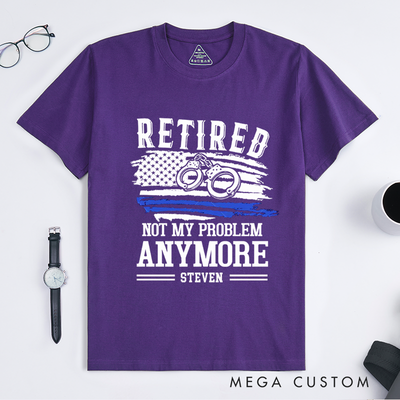 Personalized Retired Police Officer Not My Problem Anymore Custom Design Gift for Police Officer T-Shirt