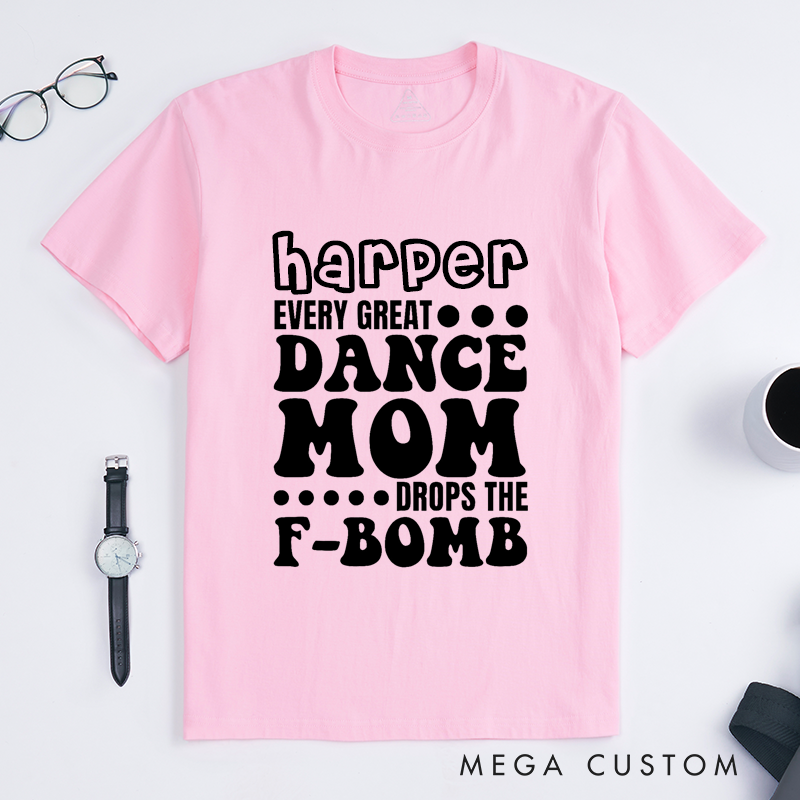 Personalized Classic T-Shirt Custom Name Dance Mom Funny F Bomb Quote Tee Gift for Proud Dance Mothers Classic Unisex T-Shirt Unique Apparel