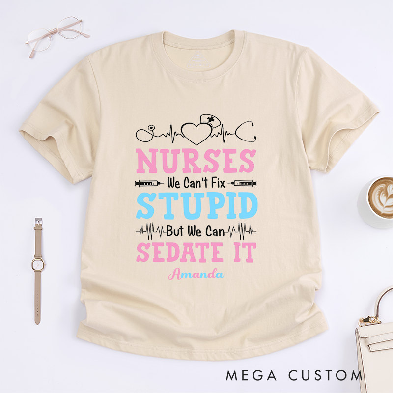 Personalized Nurses We Can't Fix Stupid But We Can Sedate It T-Shirt Gift for Nurse