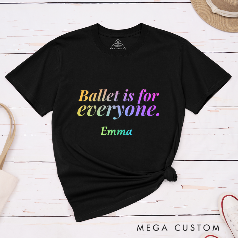 Personalized Ballet is for Everyone Classic T-Shirts Unisex Custom Gift Inspirational Dance Apparel Inclusive Outfit for Dancers and Ballet Lovers Customizable Shirt