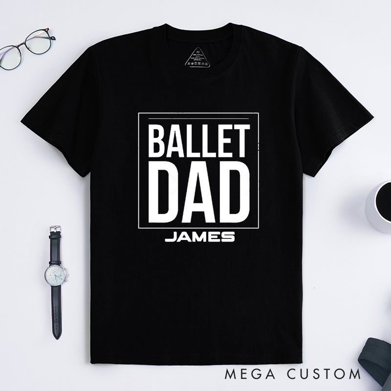 Personalized Ballet Dad T-Shirt Custom Name Classic Unisex Gift for Proud Ballet Father Supportive Dance Dad Tee Perfect Birthday Present for Dad